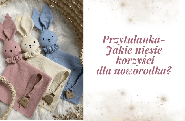 Niesamowite korzyści przytulanki: nie tylko na sen, ale i na stres w żłobku lub podczas podr&oacute;ży.